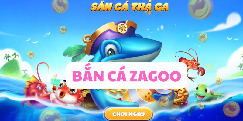 Bắn Cá Zagoo - Khám Phá Không Gian Giải Trí Hot Số 1